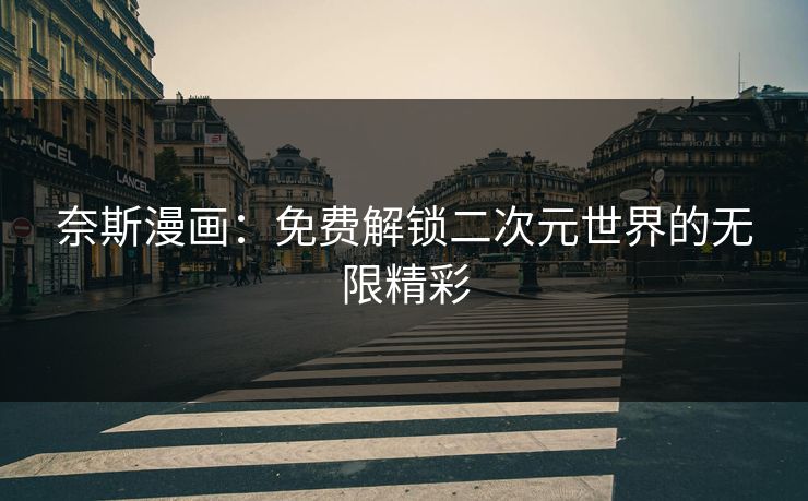 奈斯漫画：免费解锁二次元世界的无限精彩